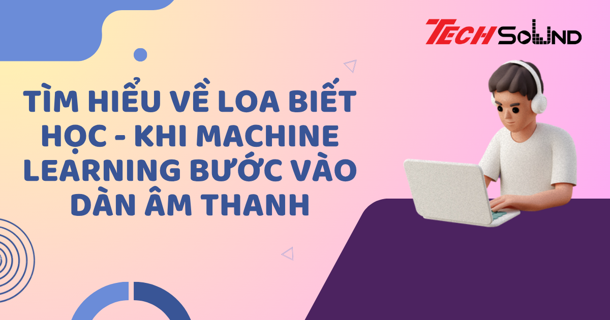 Tìm hiểu về loa biết học: Khi machine learning bước vào dàn âm thanh