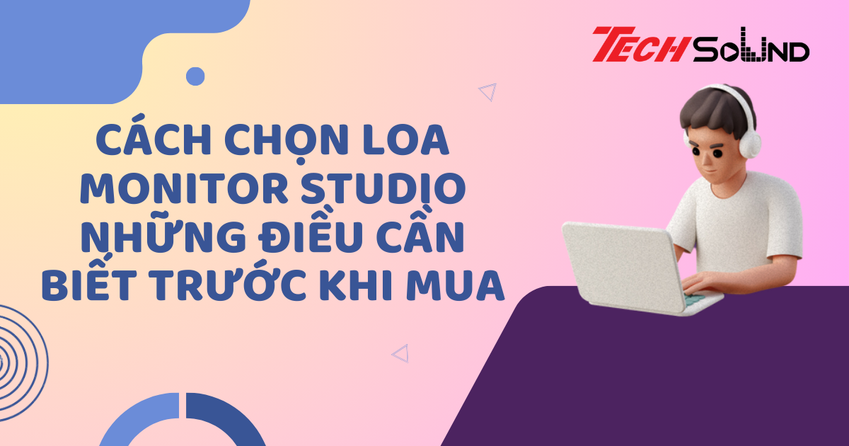 Cách Chọn Loa Monitor Studio: Những Điều Cần Biết Trước Khi Mua