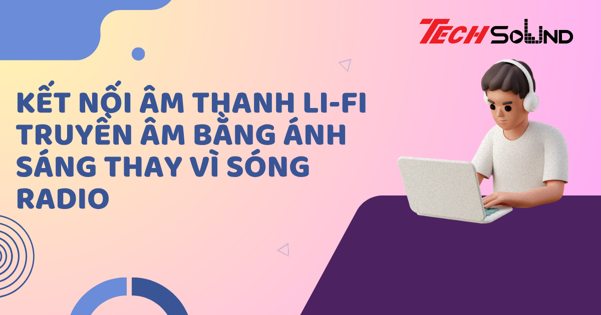 Kết nối âm thanh Li-Fi: Truyền âm bằng ánh sáng thay vì sóng radio