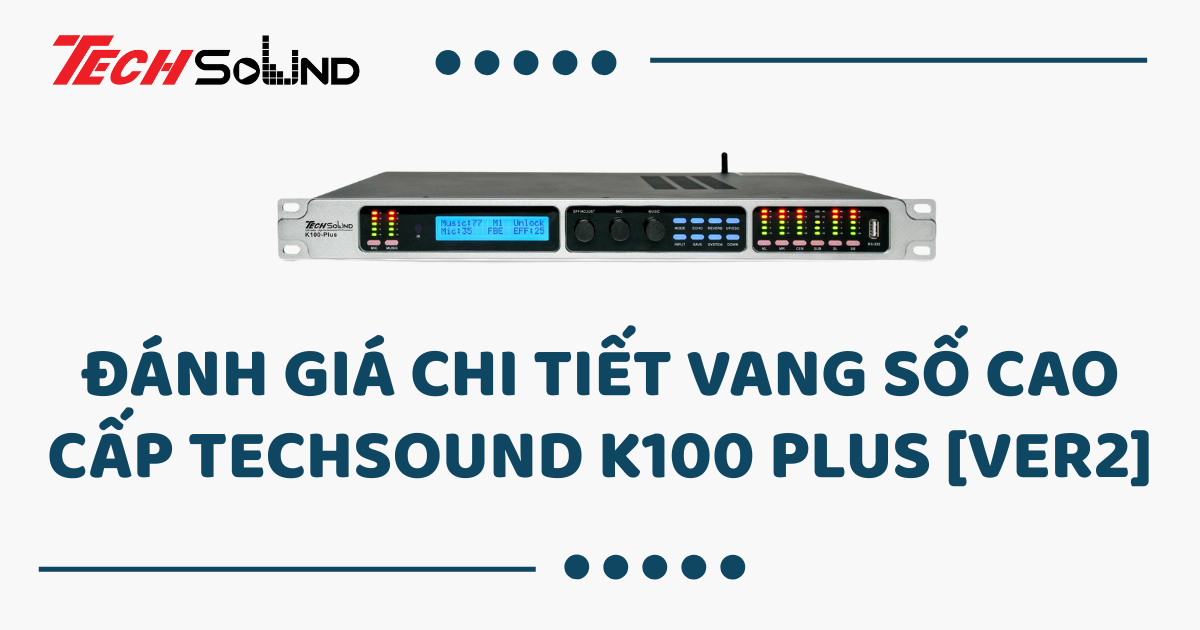 Đánh giá chi tiết vang số cao cấp Techsound K100 Plus [Ver2]