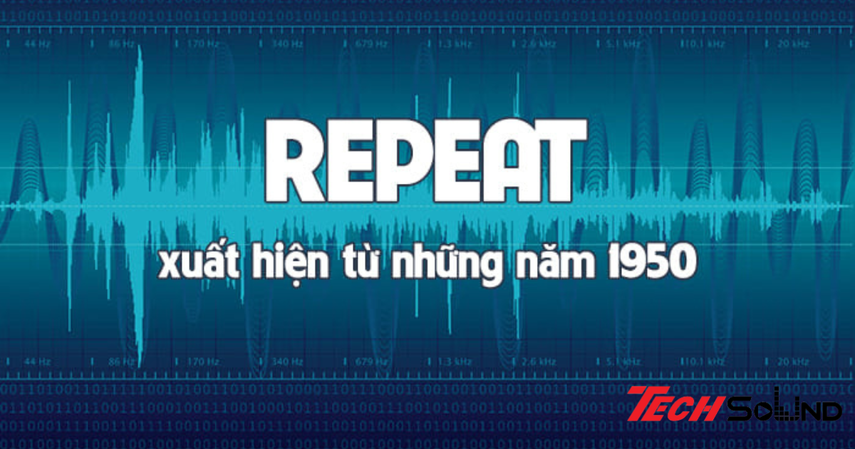 Repeat là gì? Nguyên lý hoạt động, vai trò của repeat trong âm thanh