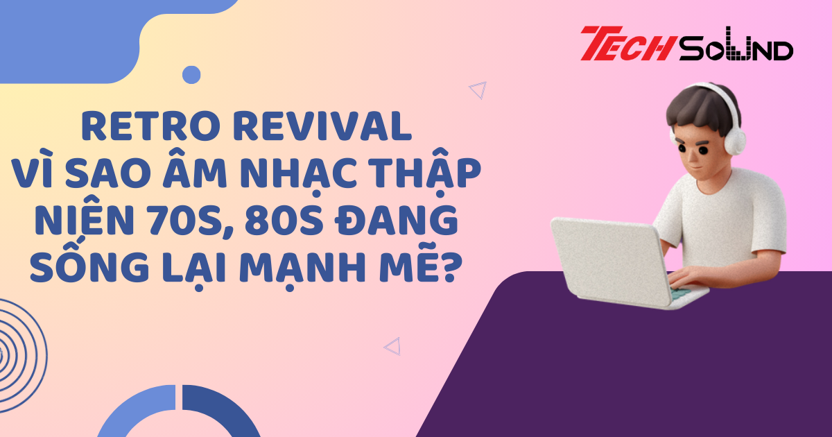 Retro revival – Vì sao âm nhạc thập niên 70s, 80s đang sống lại mạnh mẽ?