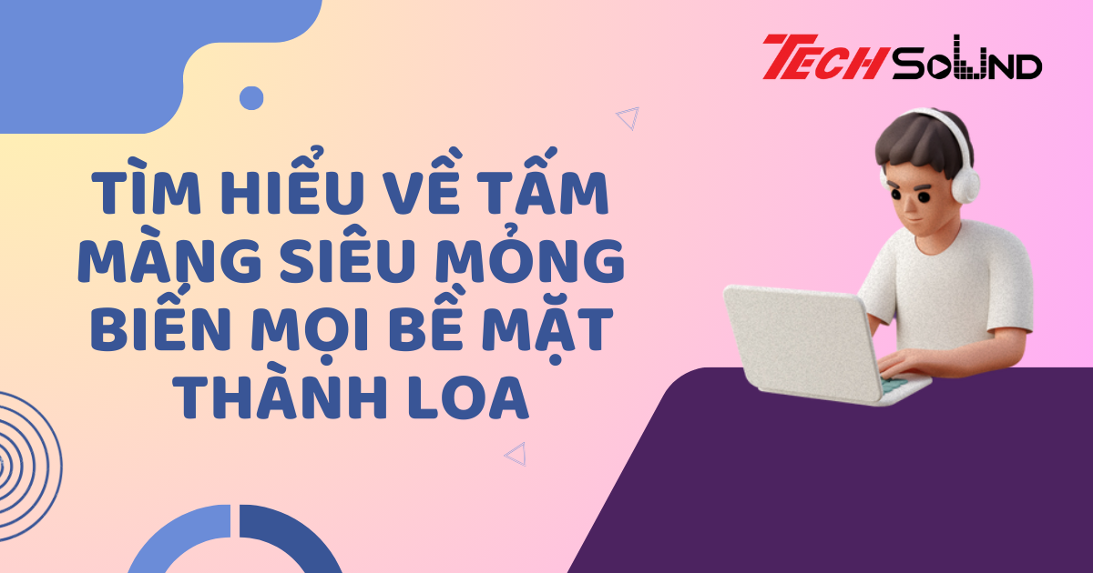 Tìm Hiểu Về Tấm Màng Siêu Mỏng Biến Mọi Bề Mặt Thành Loa