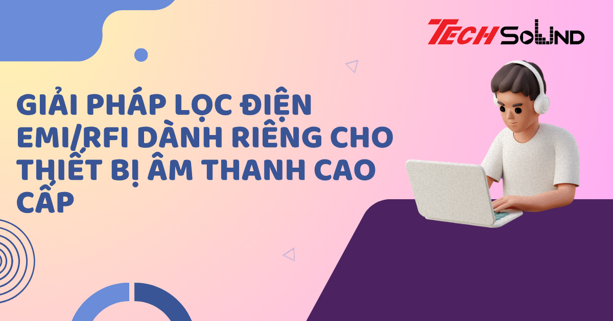 Giải pháp lọc điện EMI/RFI dành riêng cho thiết bị âm thanh cao cấp