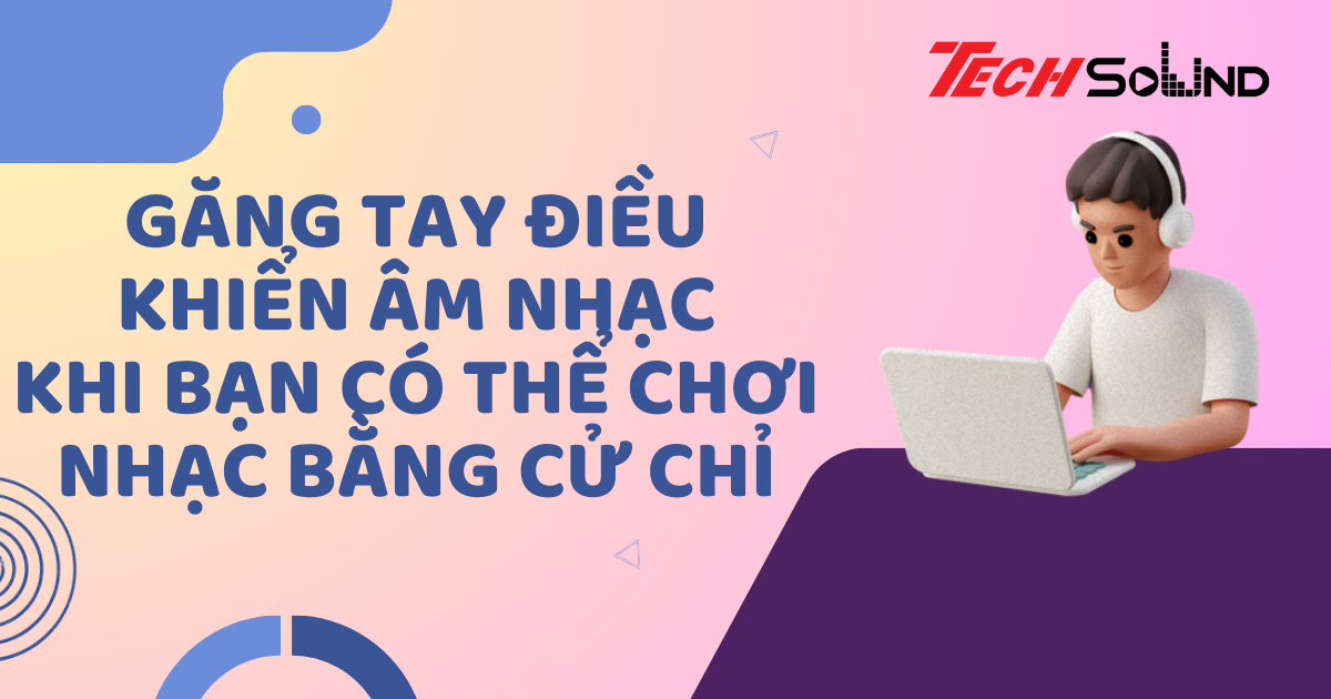 Găng Tay Điều Khiển Âm Nhạc: Khi Bạn Có Thể Chơi Nhạc Bằng Cử Chỉ