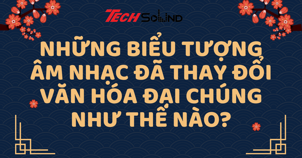 Những Biểu Tượng Âm Nhạc Đã Thay Đổi Văn Hóa Đại Chúng Như Thế Nào?
