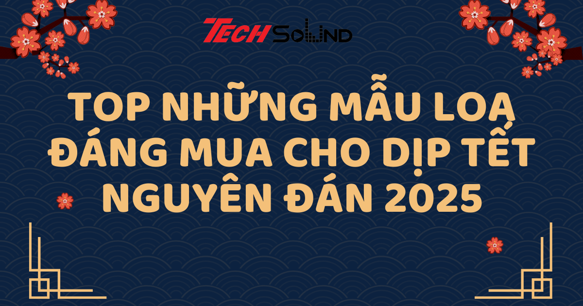 Top Những Mẫu Loa Đáng Mua Cho Dịp Tết Nguyên Đán 2025