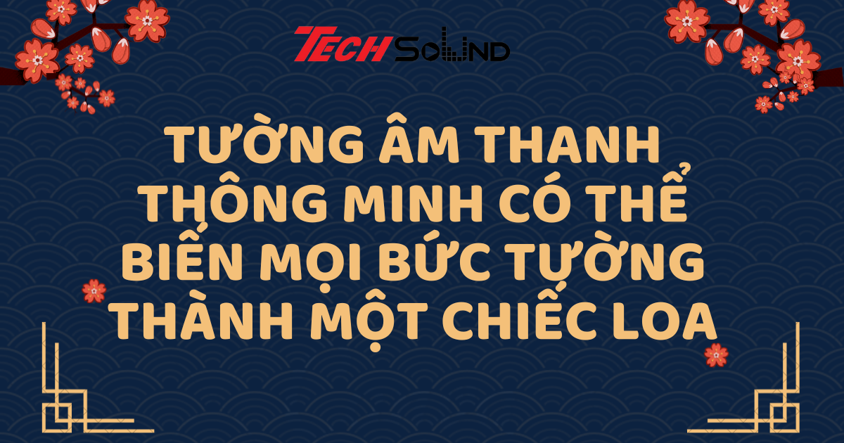 Tường Âm Thanh Thông Minh Có Thể Biến Mọi Bức Tường Thành Một Chiếc Loa