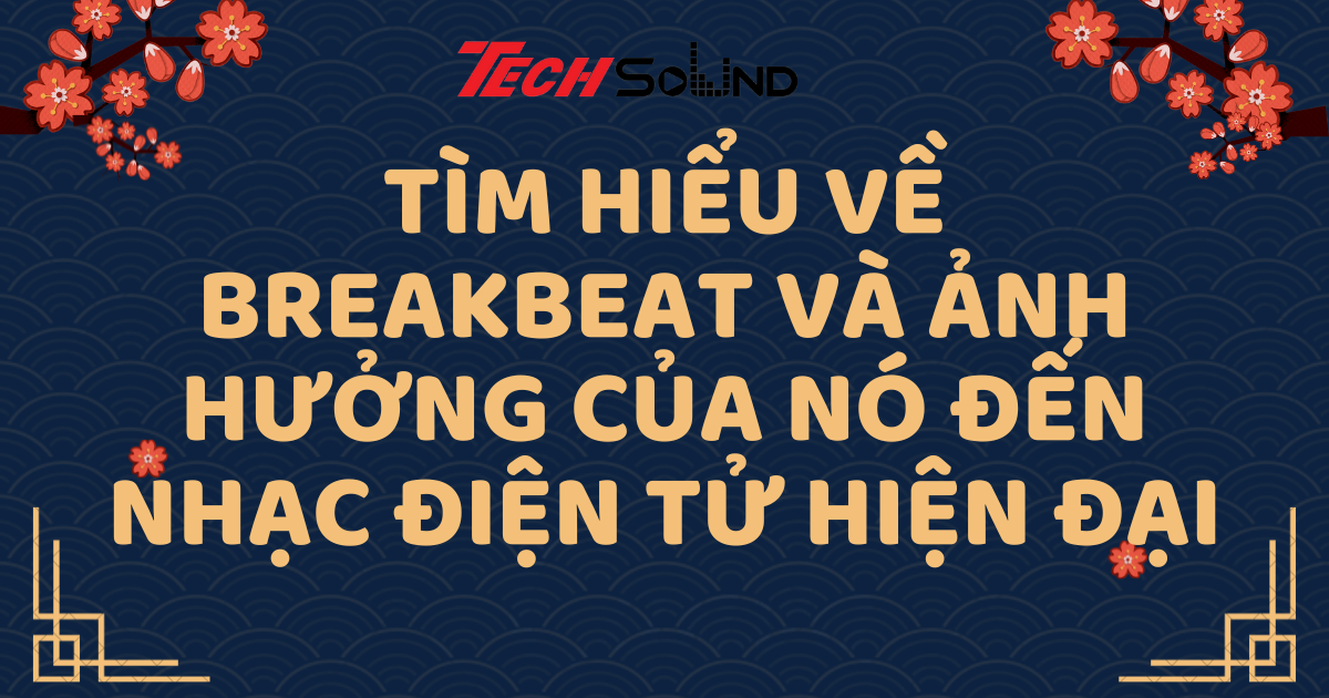 Tìm Hiểu Về Breakbeat Và Ảnh Hưởng Của Nó Đến Nhạc Điện Tử Hiện Đại
