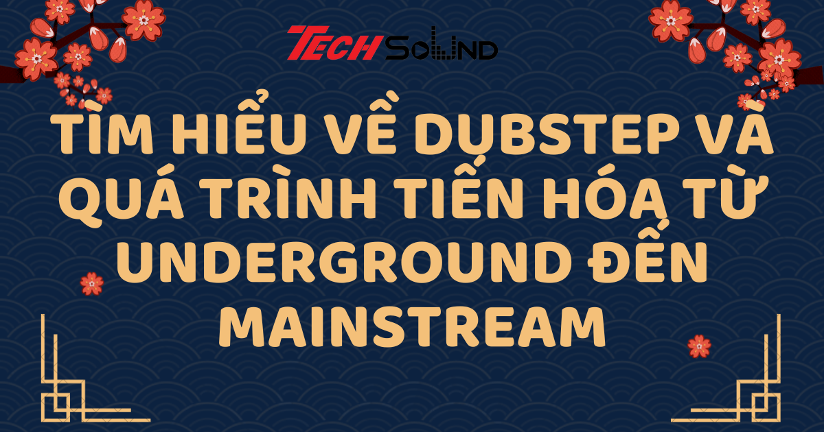 Tìm Hiểu Về Dubstep Và Quá Trình Tiến Hóa Từ Underground Đến Mainstream