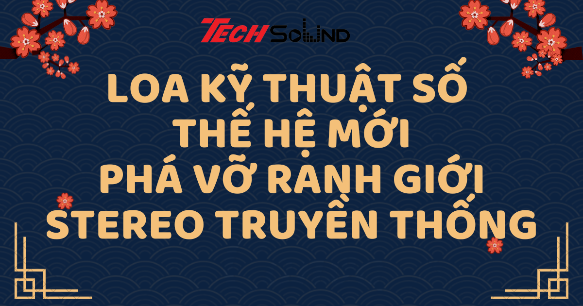 Loa Kỹ Thuật Số Thế Hệ Mới: Phá Vỡ Ranh Giới Stereo Truyền Thống
