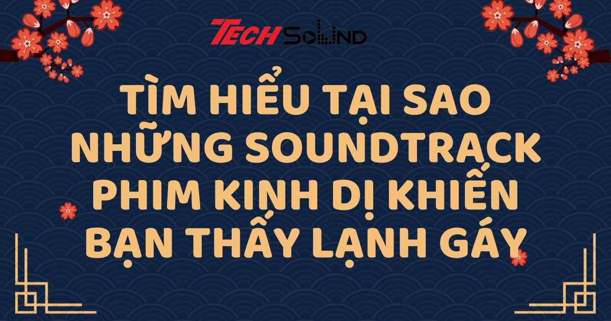 Tìm Hiểu Tại Sao Những Soundtrack Phim Kinh Dị Khiến Bạn Thấy Lạnh Gáy