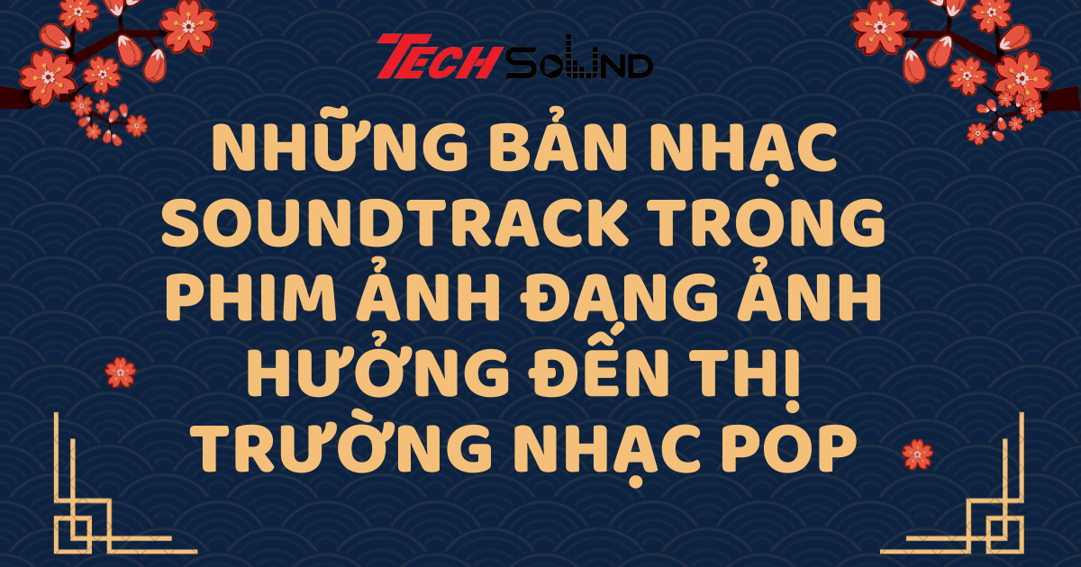 Các Bản Soundtrack Trong Phim Ảnh Đang Ảnh Hưởng Đến Thị Trường Nhạc Pop