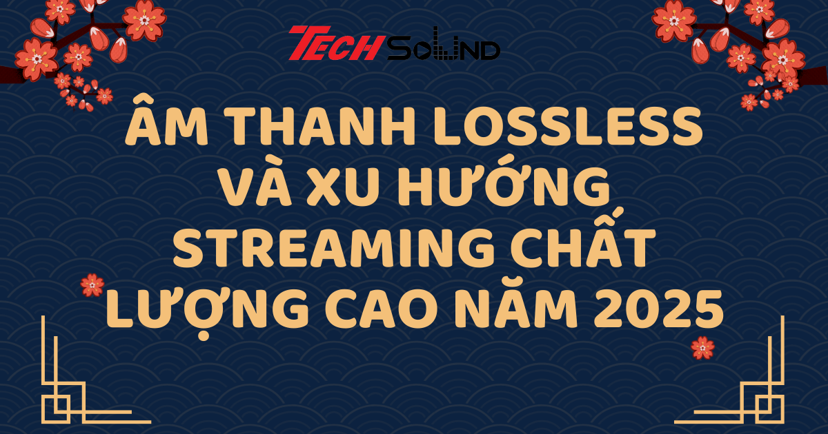 Âm Thanh Lossless Và Xu Hướng Streaming Chất Lượng Cao Năm 2025