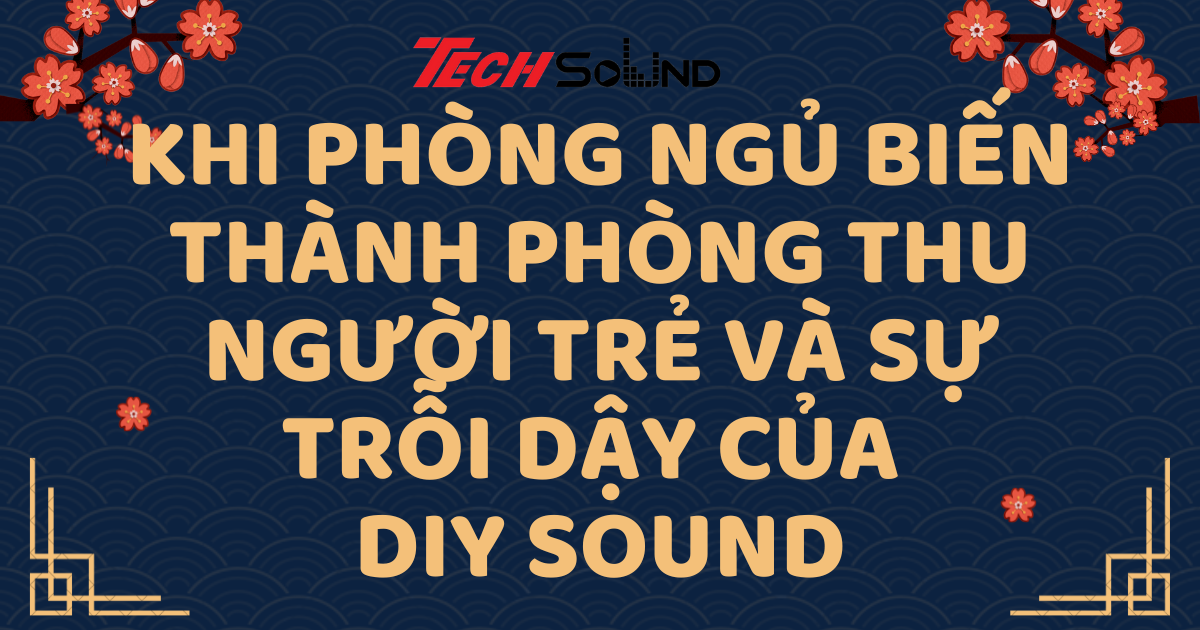 Khi Phòng Ngủ Biến Thành Phòng Thu: Người Trẻ Và Sự Trỗi Dậy Của DIY Sound