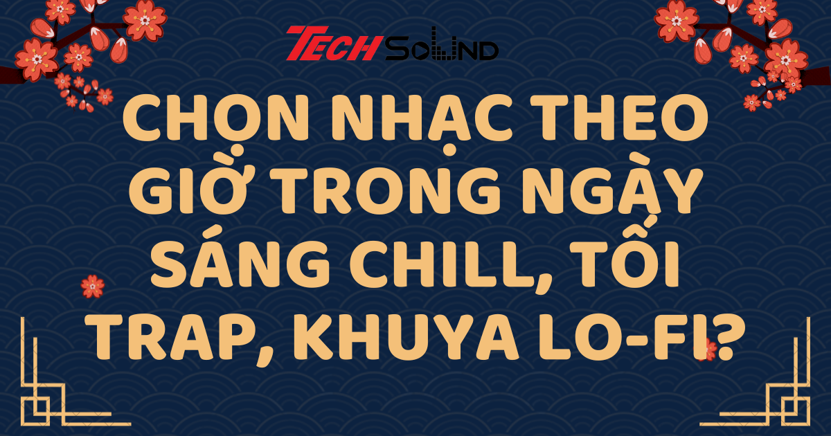 Chọn Nhạc Theo Giờ Trong Ngày: Sáng Chill, Tối Trap, Khuya Lo-Fi?