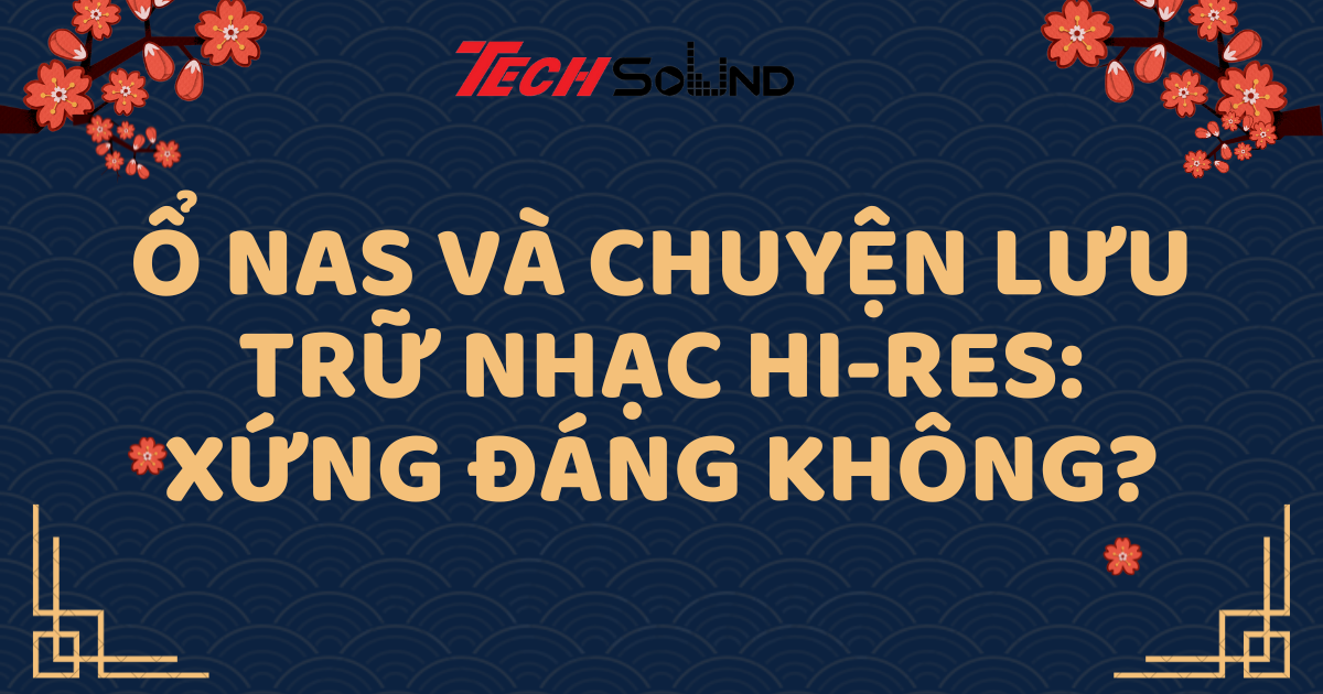 Ổ NAS Và Chuyện Lưu Trữ Nhạc Hi-Res: Xứng Đáng Không?