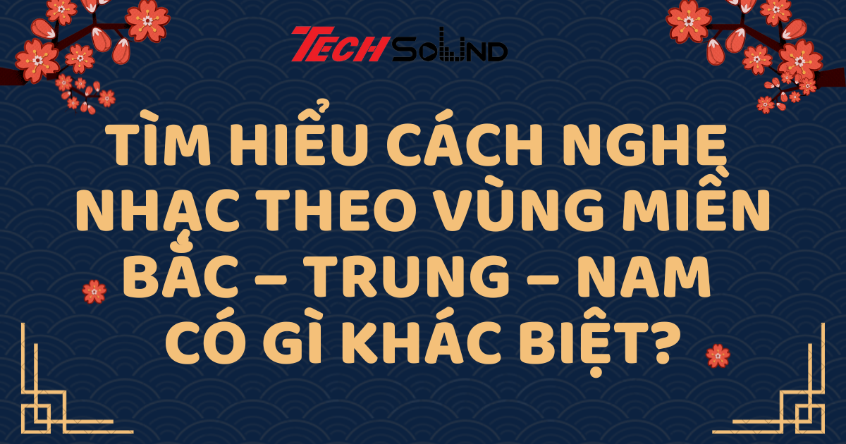 Tìm Hiểu Cách Nghe Nhạc Theo Vùng Miền: Bắc – Trung – Nam Có Gì Khác Biệt?