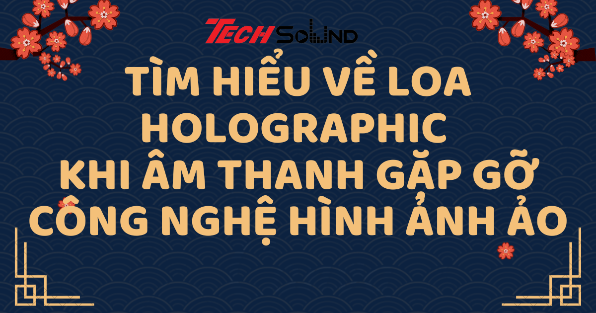 Tìm Hiểu Về Loa Holographic - Khi Âm Thanh Gặp Gỡ Công Nghệ Hình Ảnh Ảo