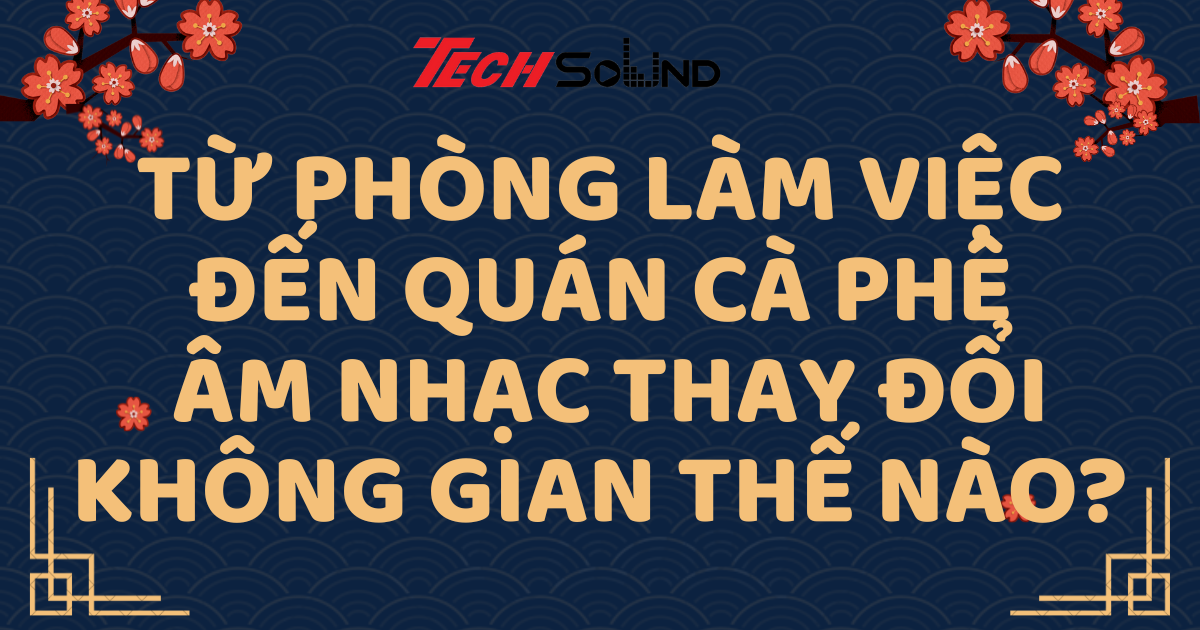 Từ Phòng Làm Việc Đến Quán Cà Phê: Âm Nhạc Thay Đổi Không Gian Thế Nào?