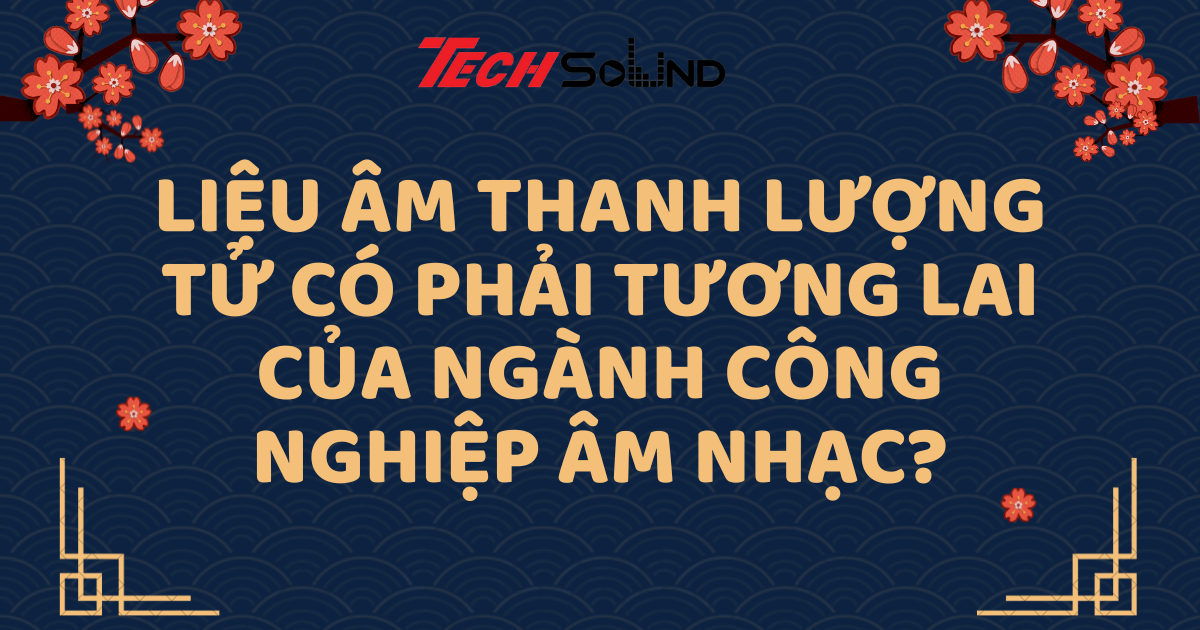 Liệu âm thanh lượng tử có phải tương lai của ngành công nghiệp âm nhạc?