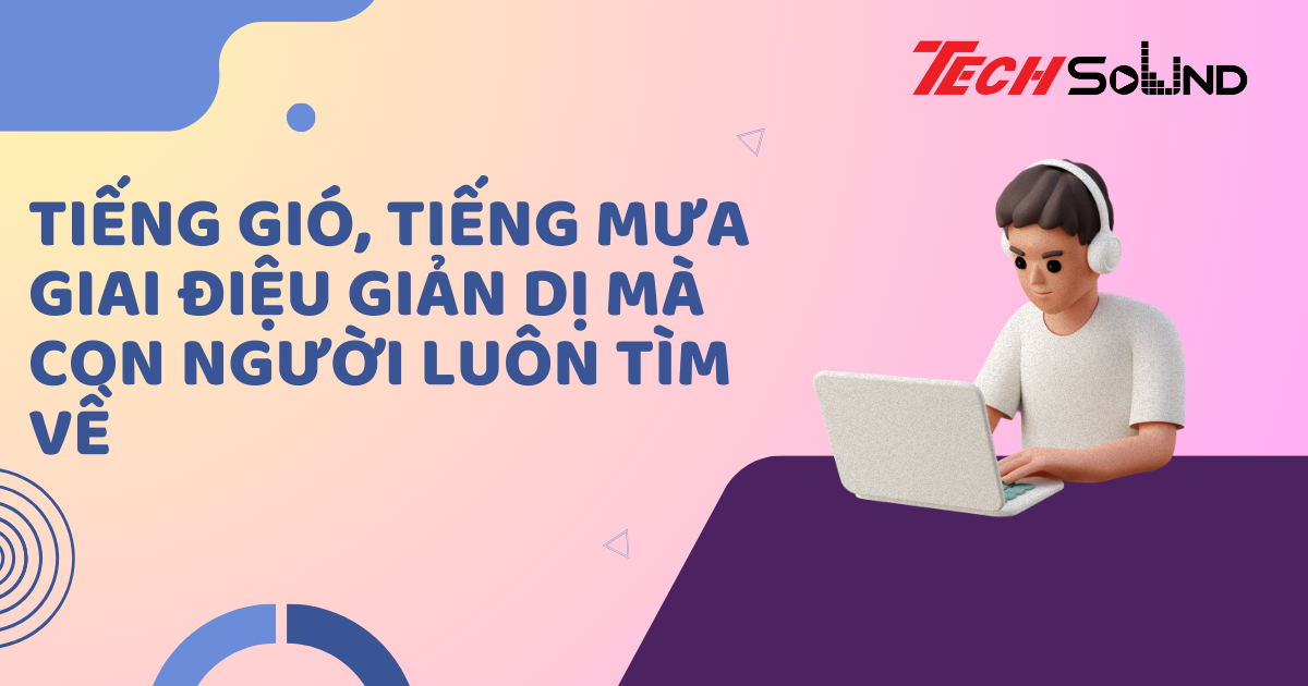 Tiếng gió, tiếng mưa: Giai điệu giản dị mà con người luôn tìm về