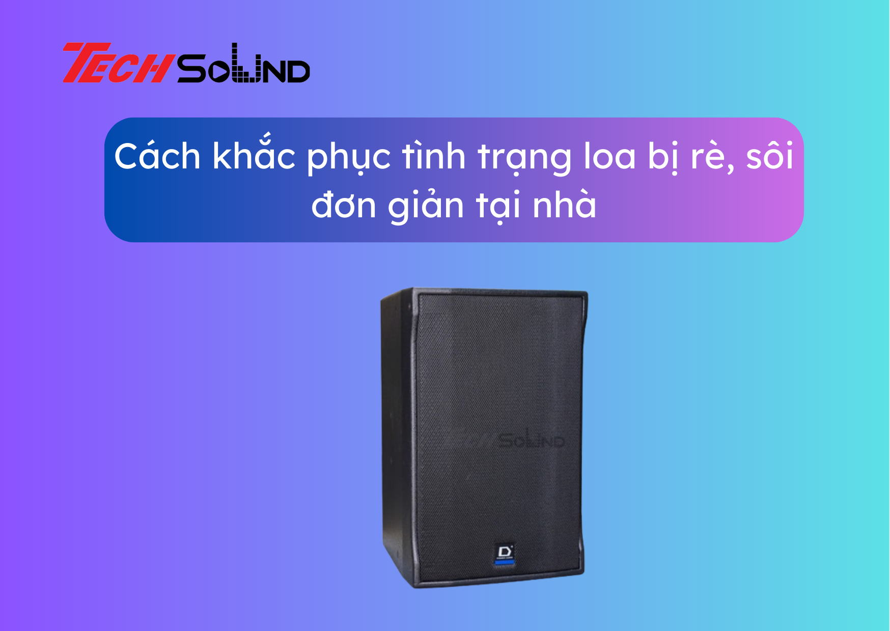 Cách xử lý tình trạng loa bị rè, sôi không phải ai cũng biết