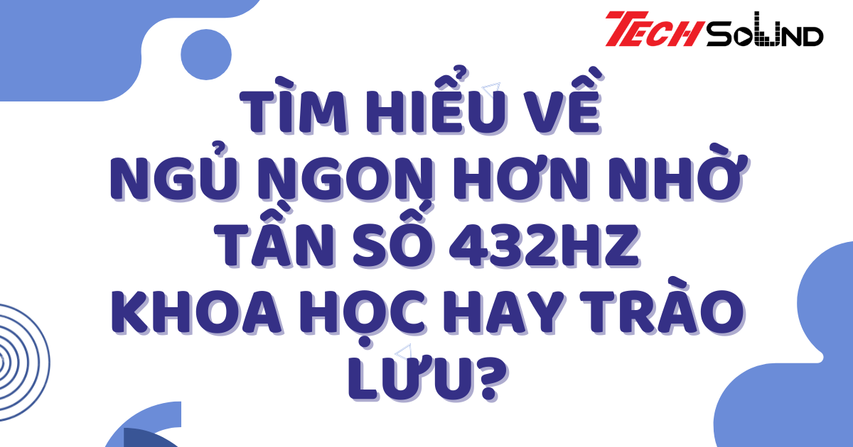 Tìm Hiểu Về Ngủ Ngon Hơn Nhờ Tần Số 432Hz: Khoa Học Hay Trào Lưu?