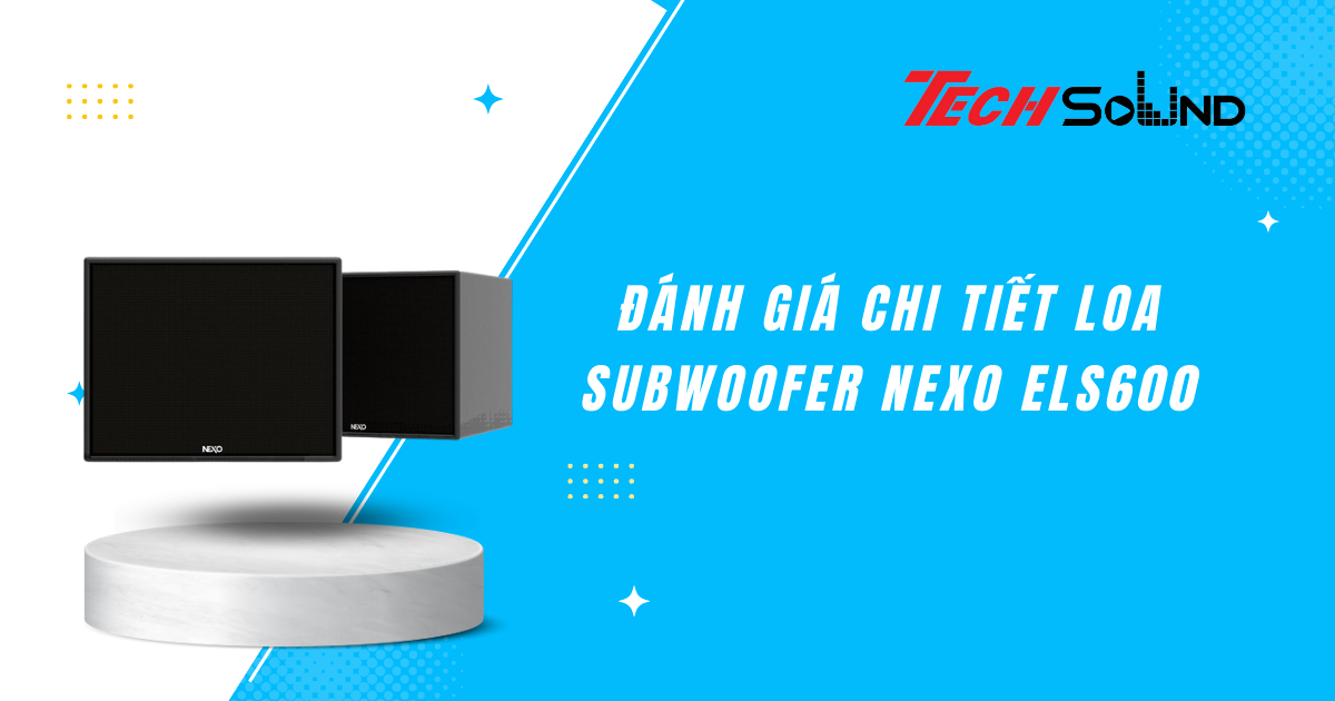 Đánh giá chi tiết Loa Subwoofer Nexo ELS600