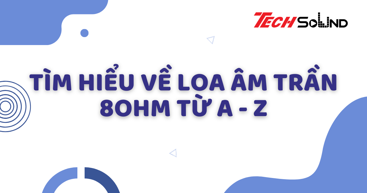 Tìm hiểu về loa âm trần 8ohm từ A - Z