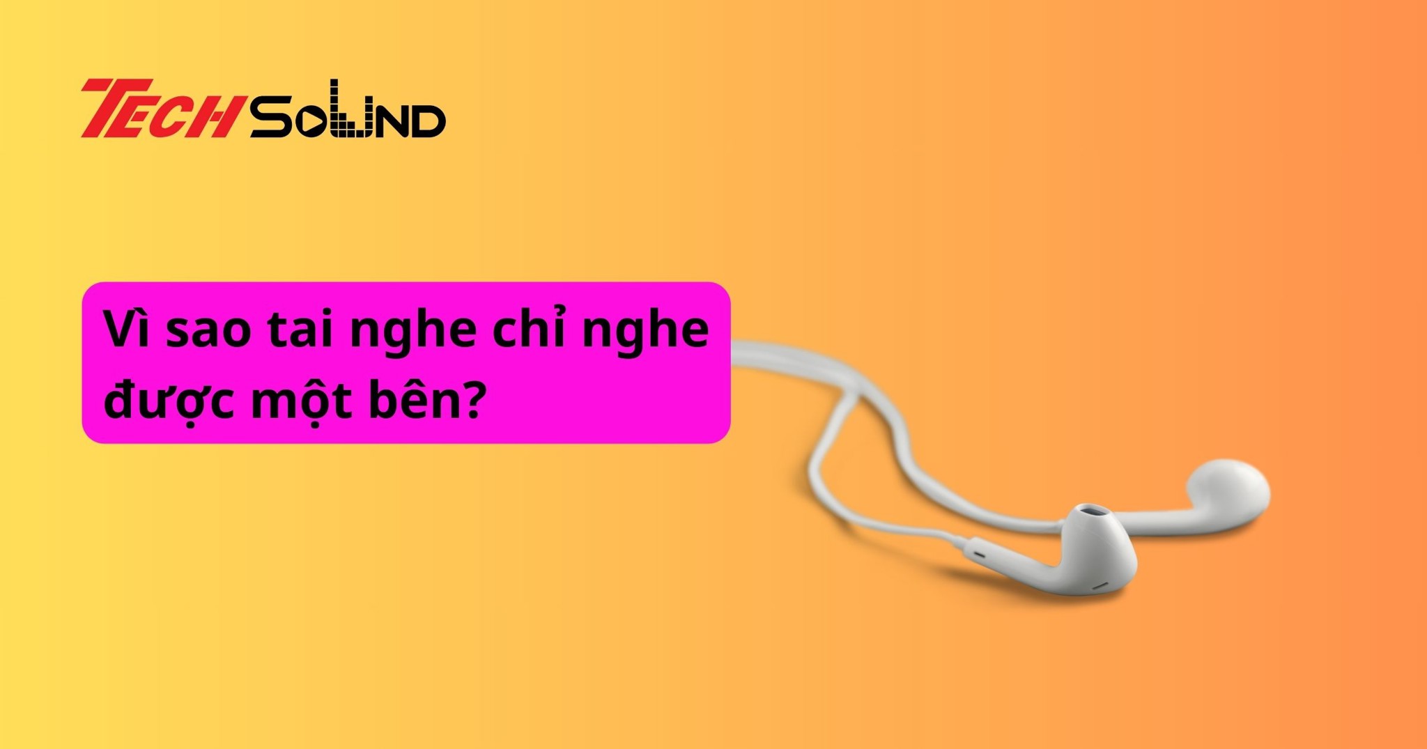 Vì sao tai nghe chỉ nghe được một bên?