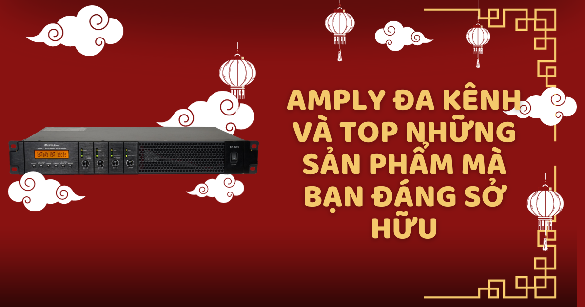 Amply đa kênh và top những sản phẩm mà bạn đáng sở hữu