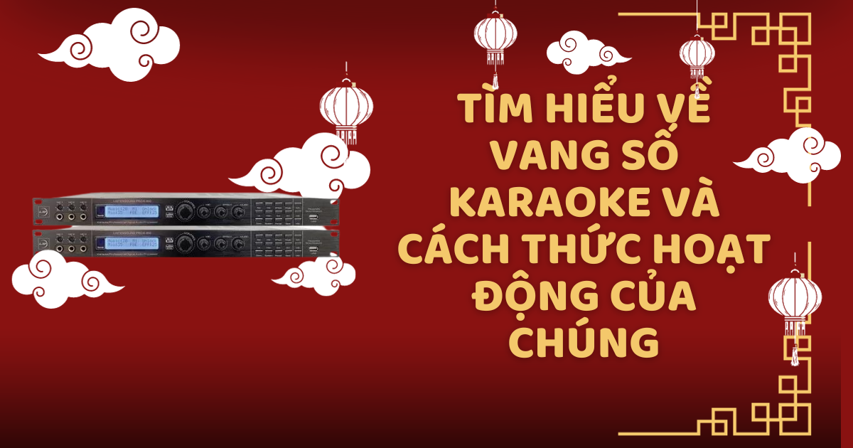 Tìm hiểu về vang số karaoke và cách thức hoạt động của chúng