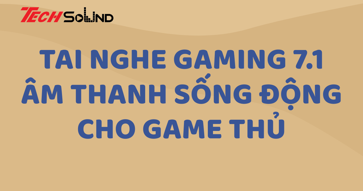 Tai nghe gaming 7.1 – Âm thanh sống động cho game thủ