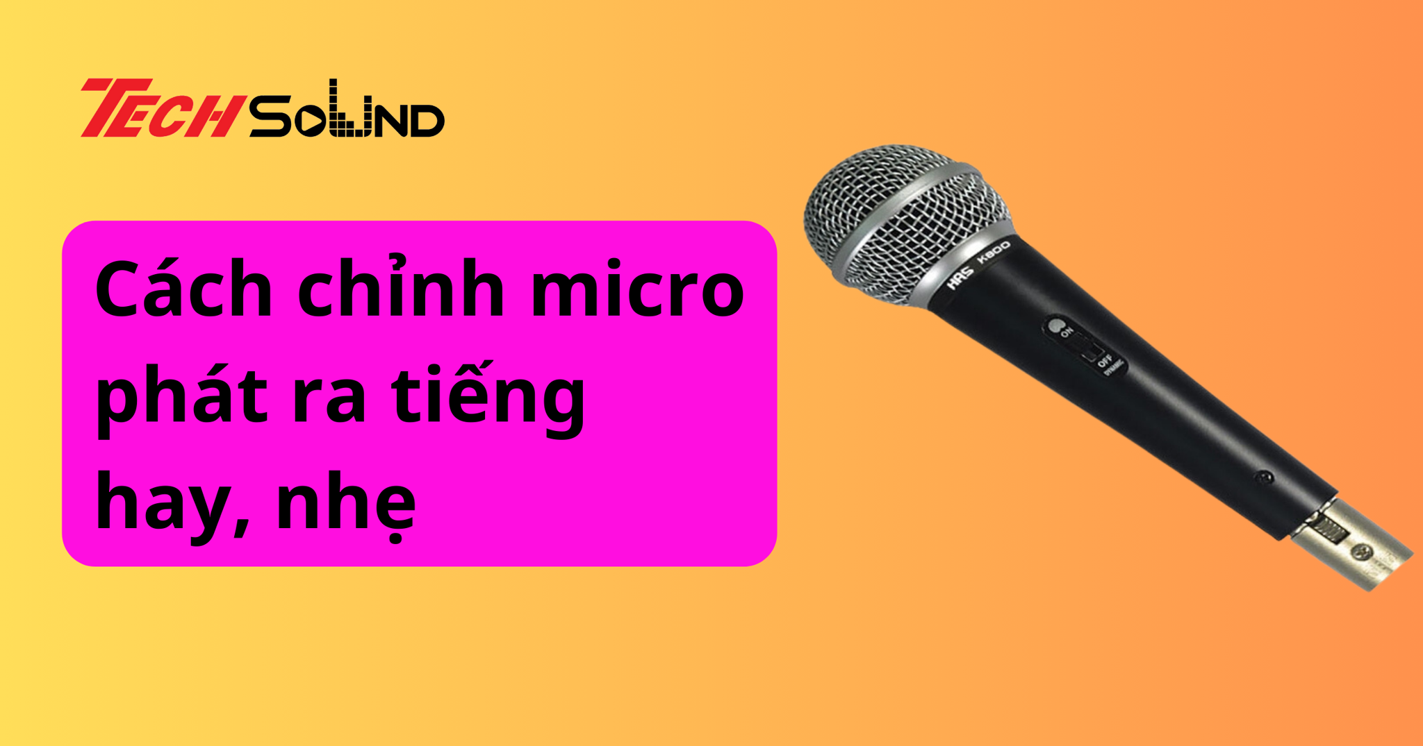Cách chỉnh micro phát ra tiếng hay, nhẹ