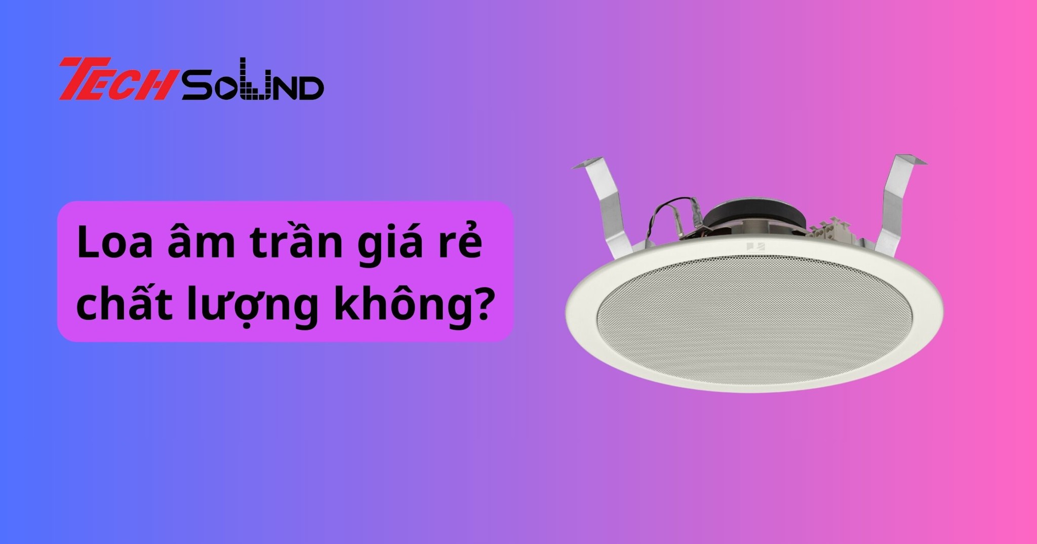 Loa âm trần giá rẻ có chất lượng không?