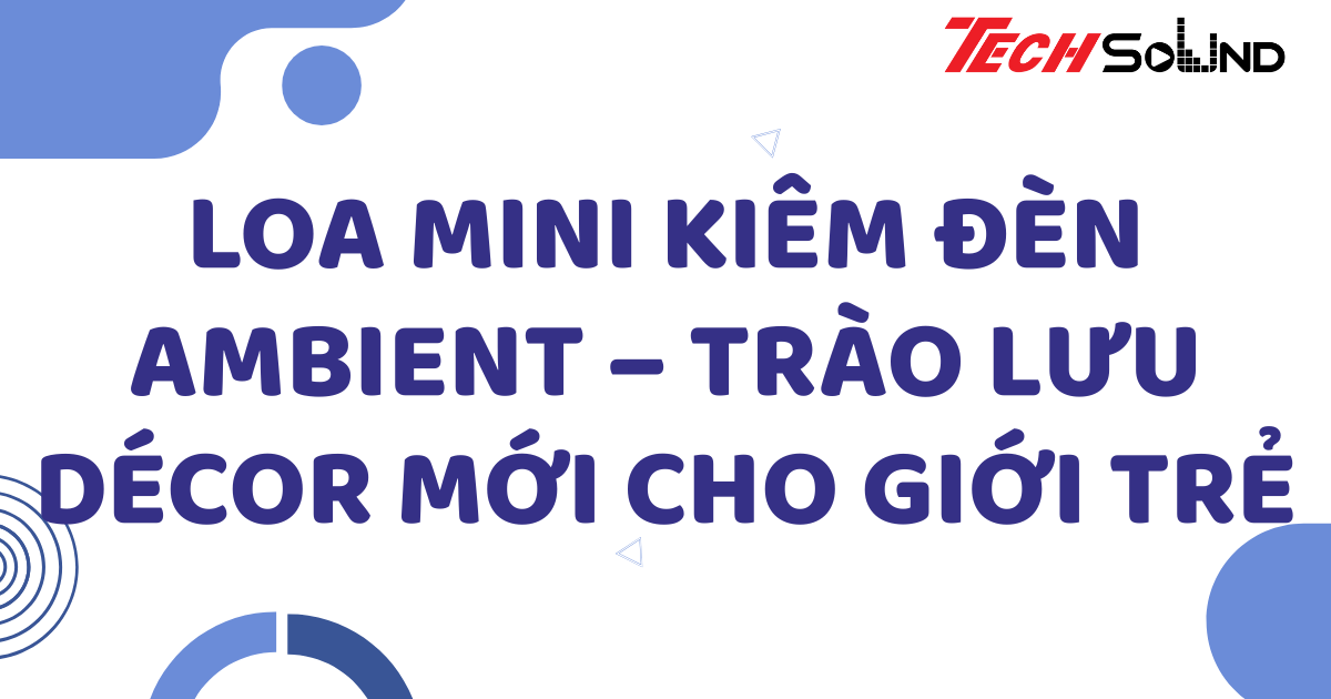 Loa mini kiêm đèn ambient – Trào lưu décor mới cho giới trẻ