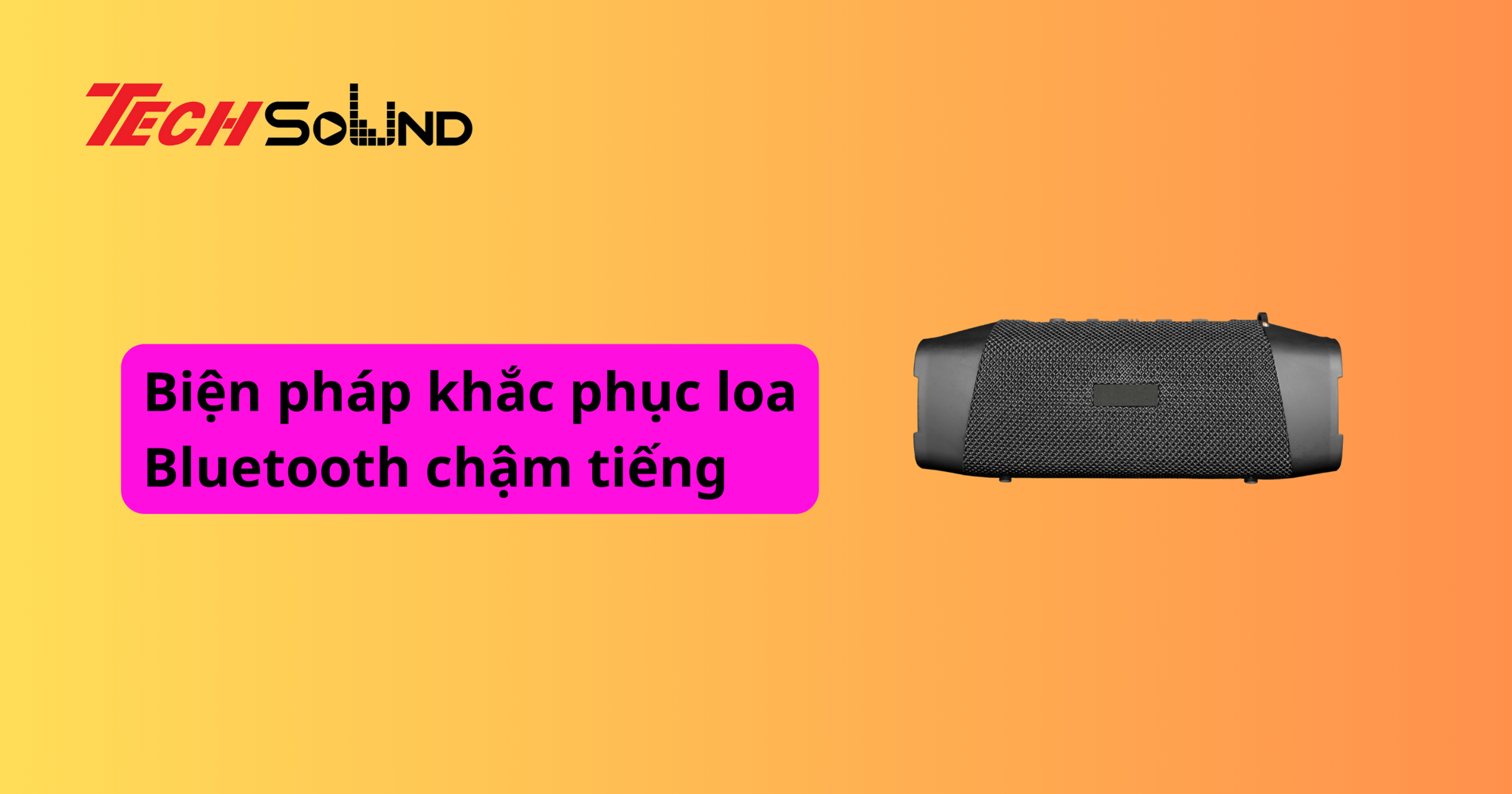 Biện pháp khắc phục loa Bluetooth chậm tiếng