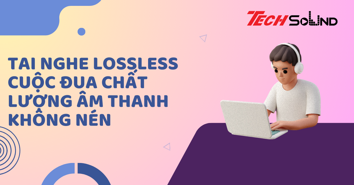 Tai nghe Lossless – Cuộc đua chất lượng âm thanh không nén
