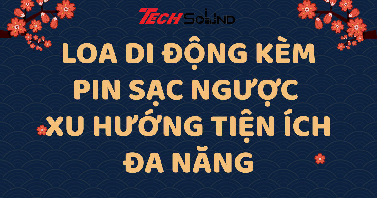 Loa di động kèm pin sạc ngược – Xu hướng tiện ích đa năng