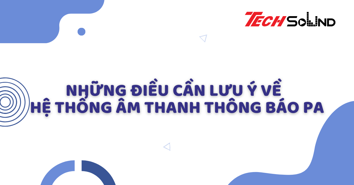 Những điều cần lưu ý về hệ thống âm thanh thông báo PA