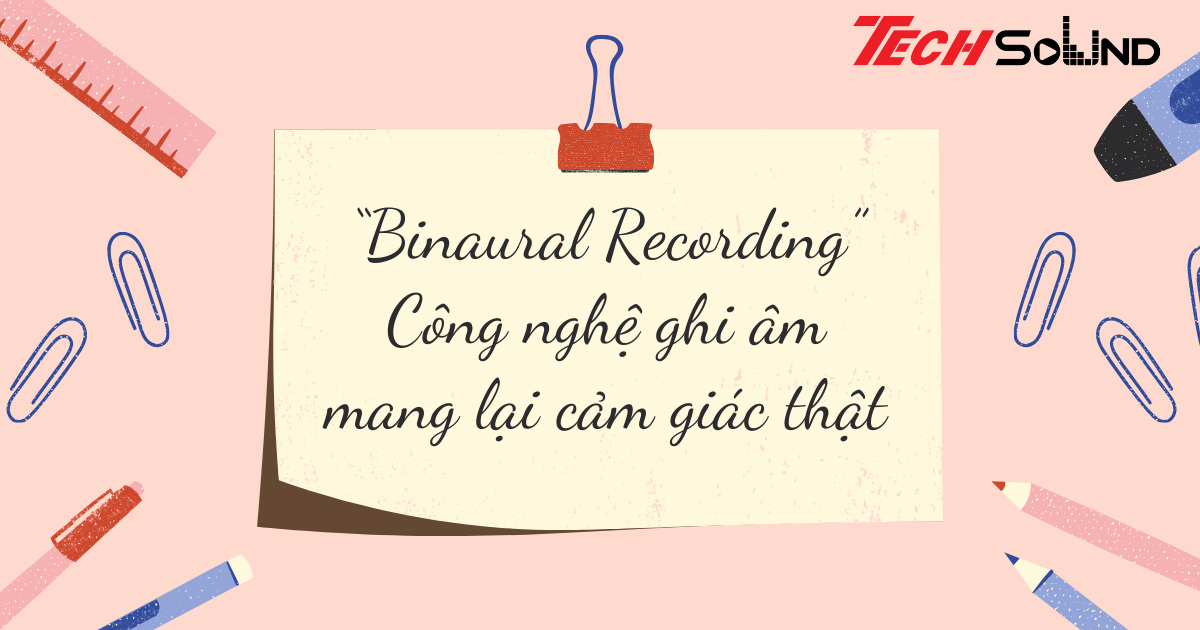 “Binaural Recording” – Công nghệ ghi âm mang lại cảm giác thật