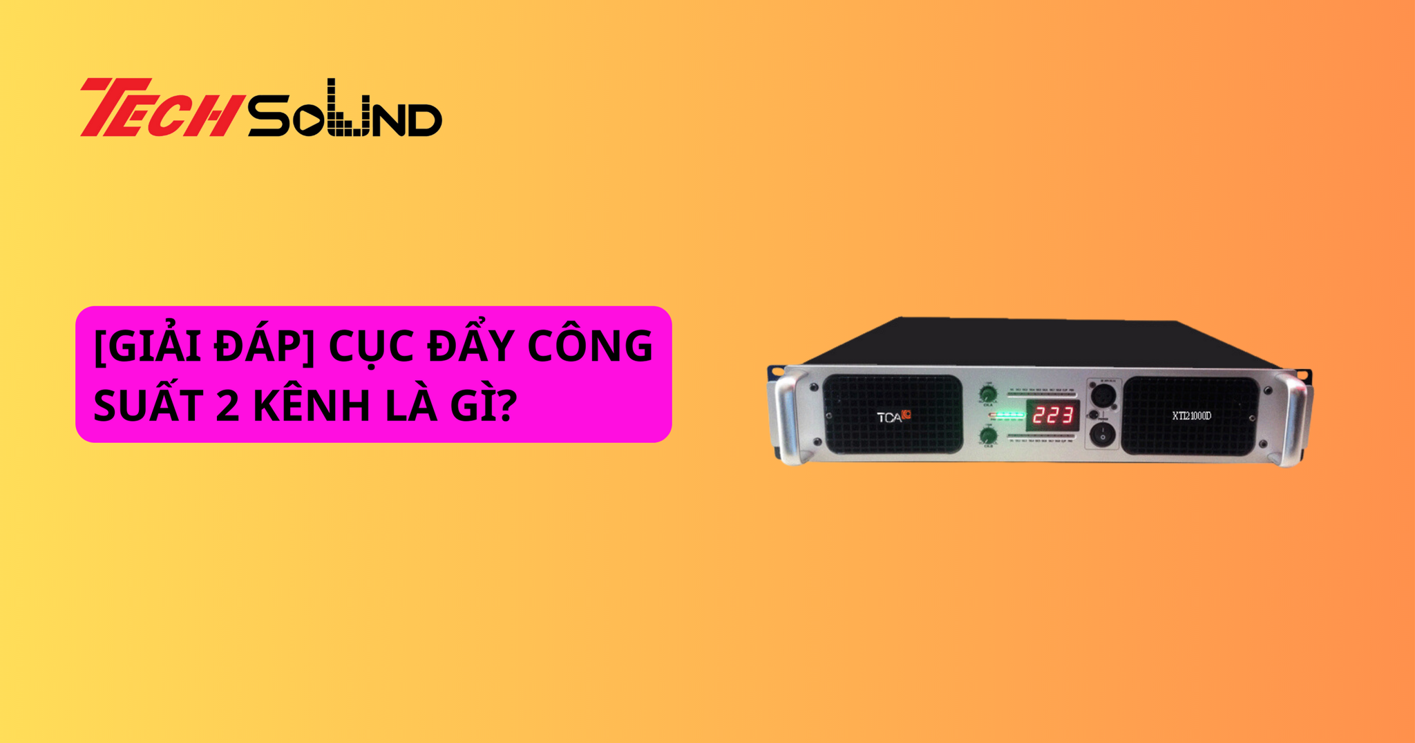 [GIẢI ĐÁP] CỤC ĐẨY CÔNG SUẤT 2 KÊNH LÀ GÌ?