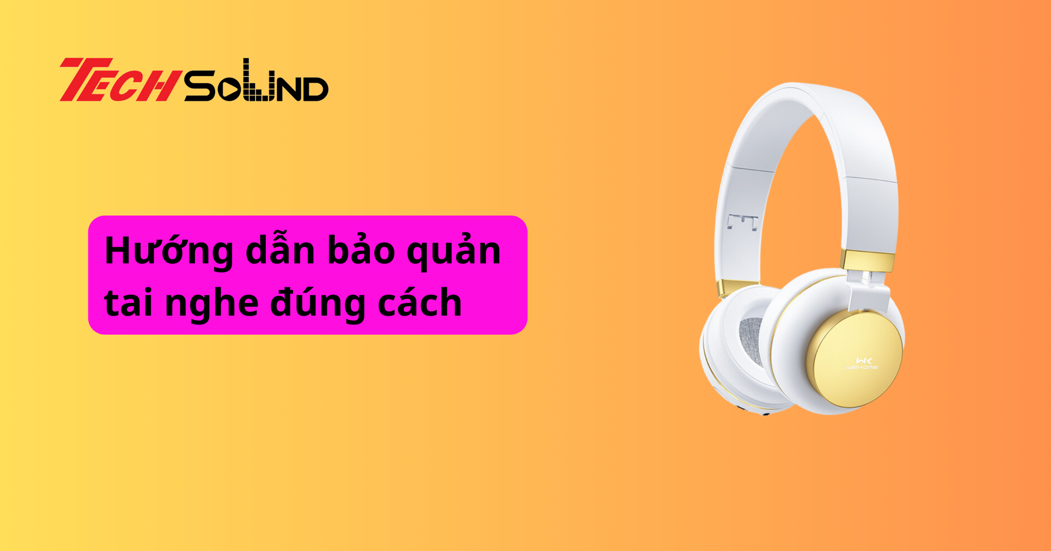Hướng dẫn bảo quản tai nghe đúng cách