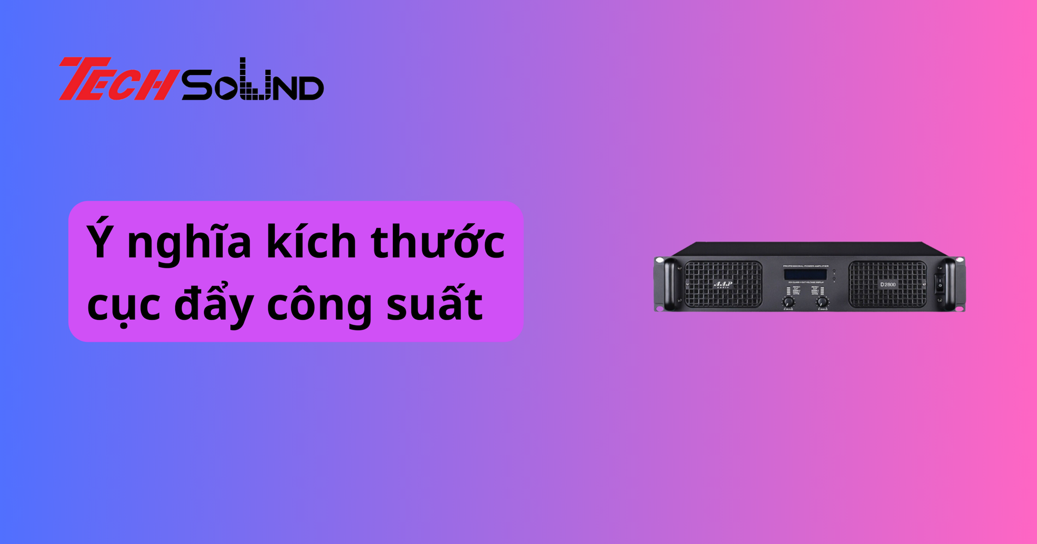 Ý nghĩa kích thước cục đẩy công suất