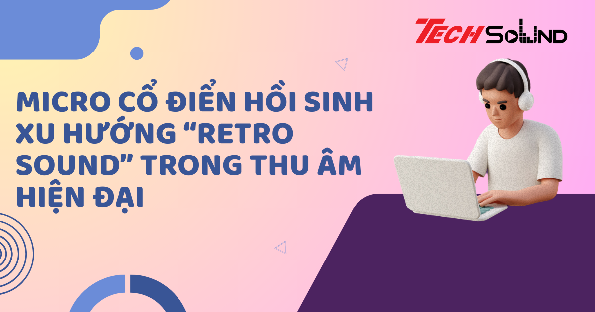 Micro cổ điển hồi sinh – Xu hướng “retro sound” trong thu âm hiện đại