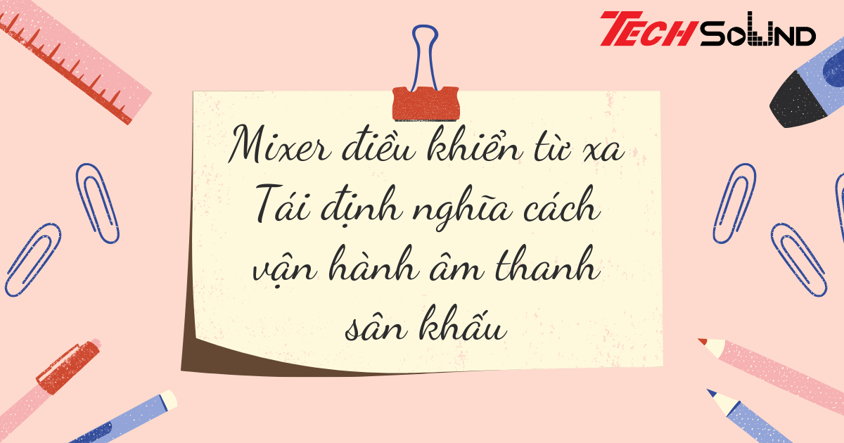 Mixer điều khiển từ xa – Tái định nghĩa cách vận hành âm thanh sân khấu