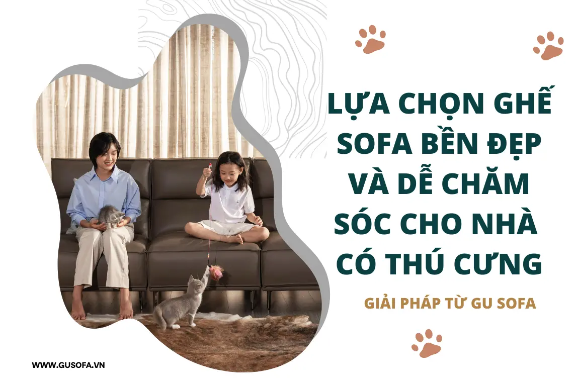 LỰA CHỌN GHẾ SOFA BỀN ĐẸP VÀ DỄ CHĂM SÓC CHO NHÀ CÓ THÚ CƯNG