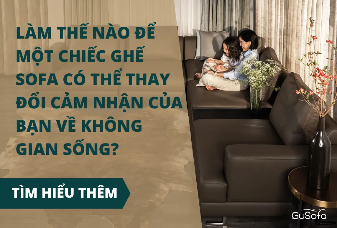 LÀM THẾ NÀO ĐỂ MỘT CHIẾC GHẾ SOFA THAY ĐỔI CẢM NHẬN CỦA BẠN VỀ KHÔNG GIAN SỐNG