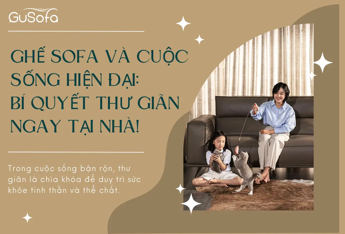GHẾ SOFA VÀ CUỘC SỐNG HIỆN ĐẠI: BÍ QUYẾT THƯ GIÃN NGAY TẠI NHÀ